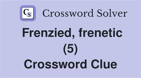 frenzied crossword clue|Frenzied, frantic